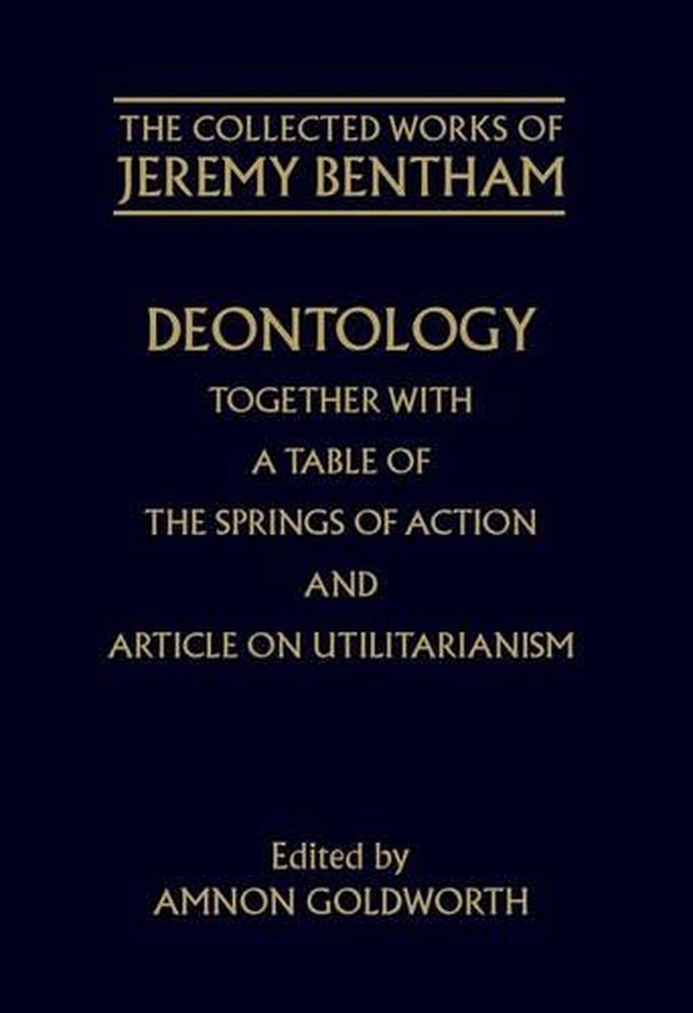 The Collected Works of Jeremy Bentham: Deontology. Together with a Table of the Springs of Action and The Article on Utilitarianism, 9780198226093
