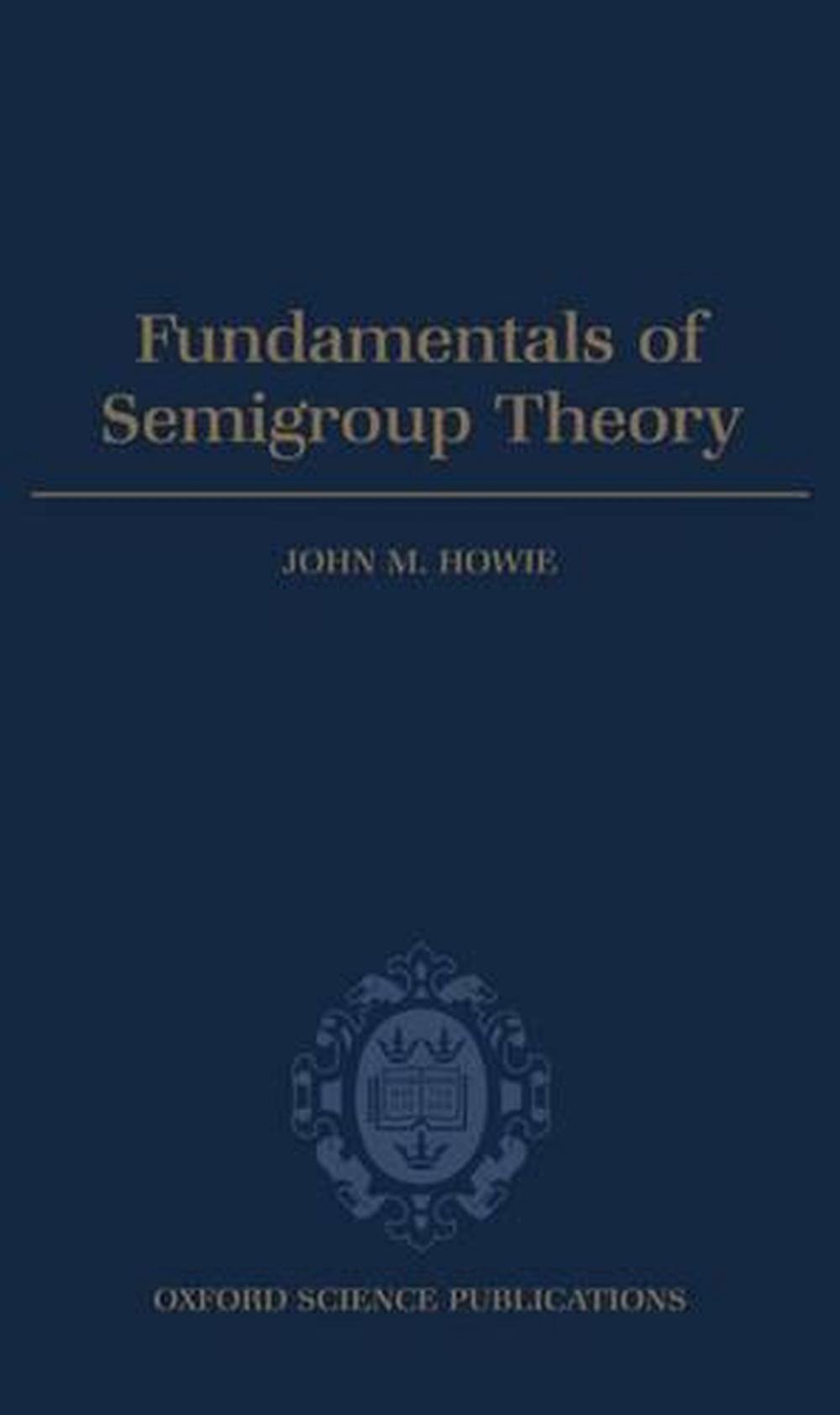 Fundamentals of Semigroup Theory, 9780198511946