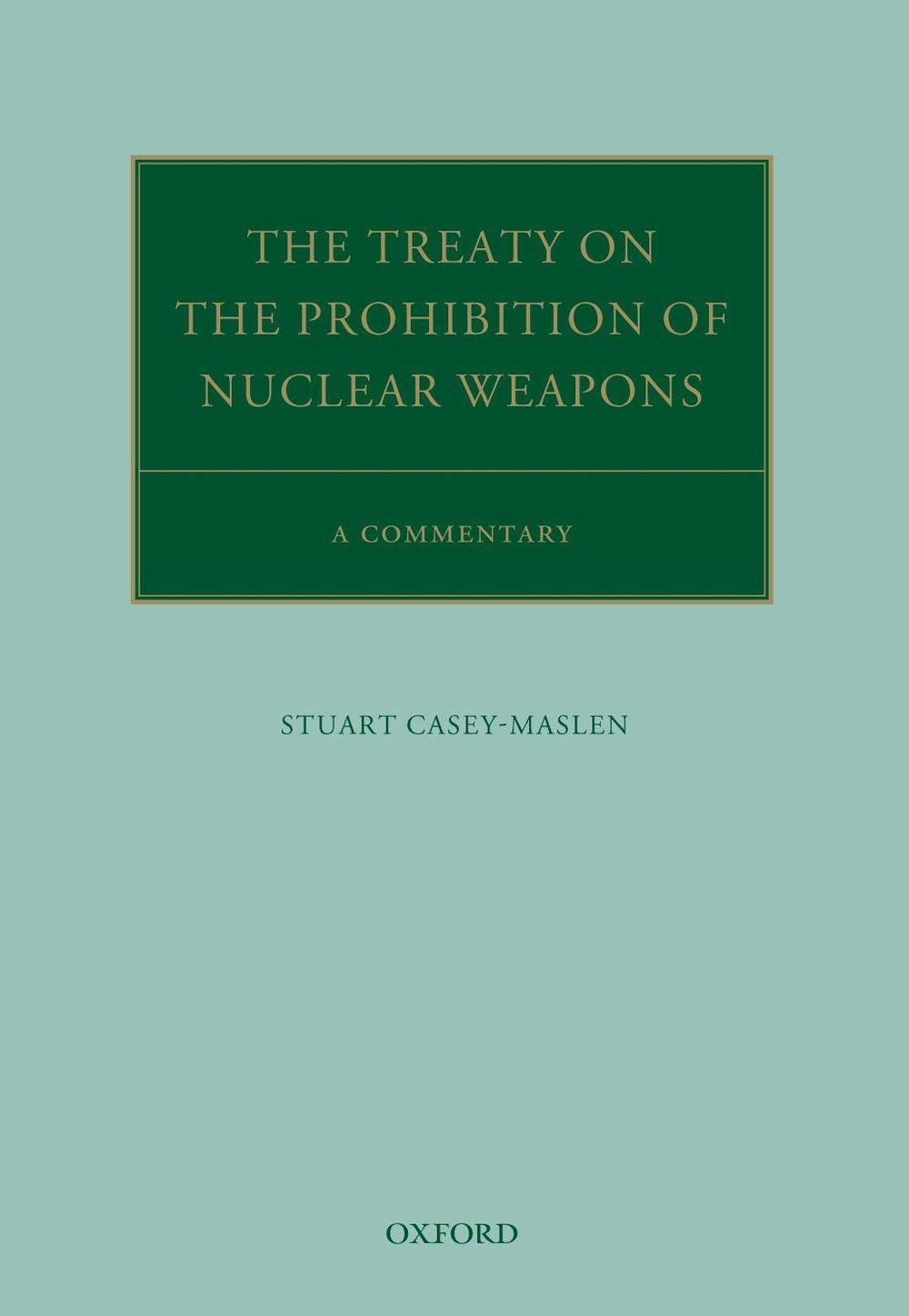 The Treaty on the Prohibition of Nuclear Weapons by Stuart Casey-Maslen ...