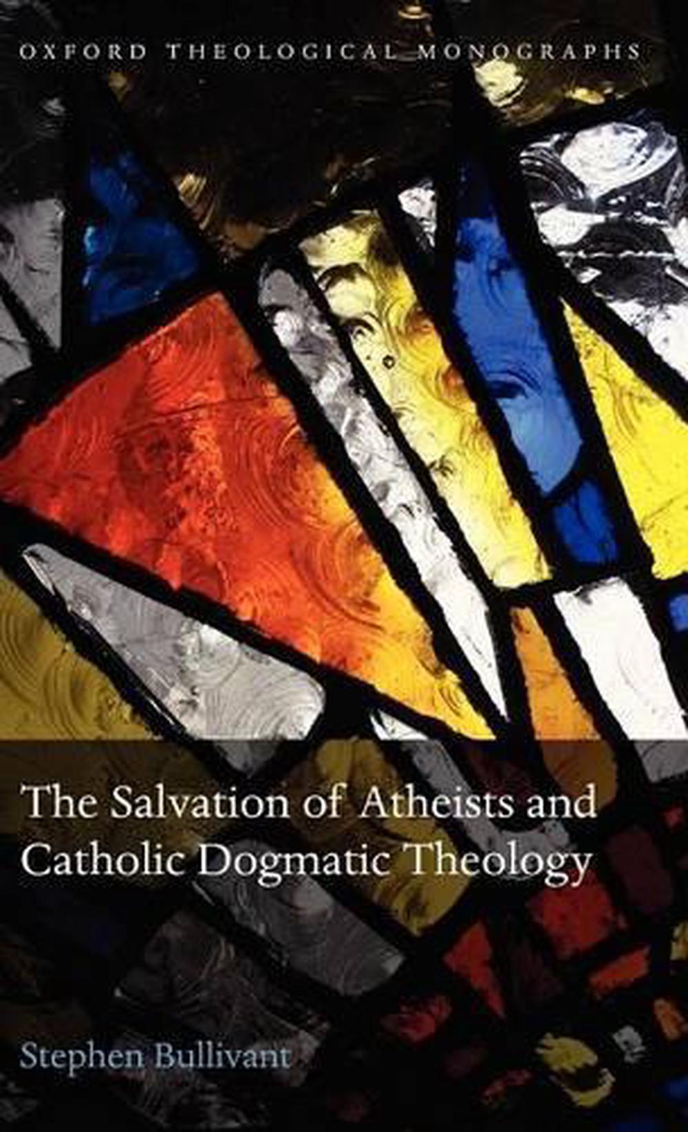 The Salvation of Atheists and Catholic Dogmatic Theology, 9780199652563