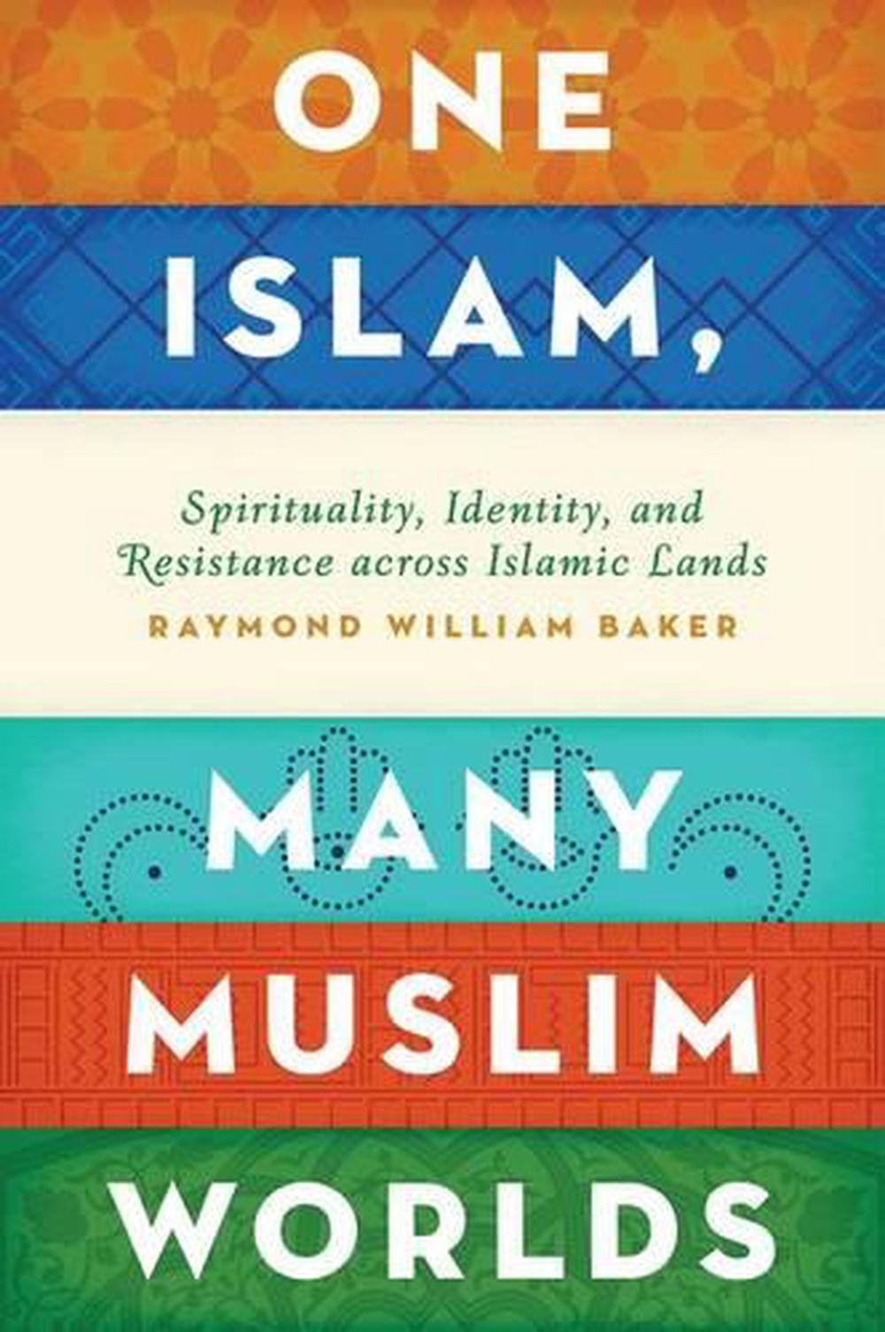 One Islam, Many Muslim Worlds by Raymond William Baker, Hardcover ...