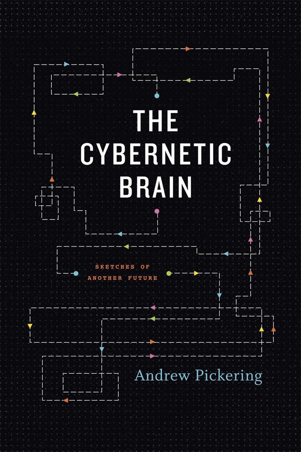 The Cybernetic Brain by Andrew Pickering - ISBN: 9780226667904
