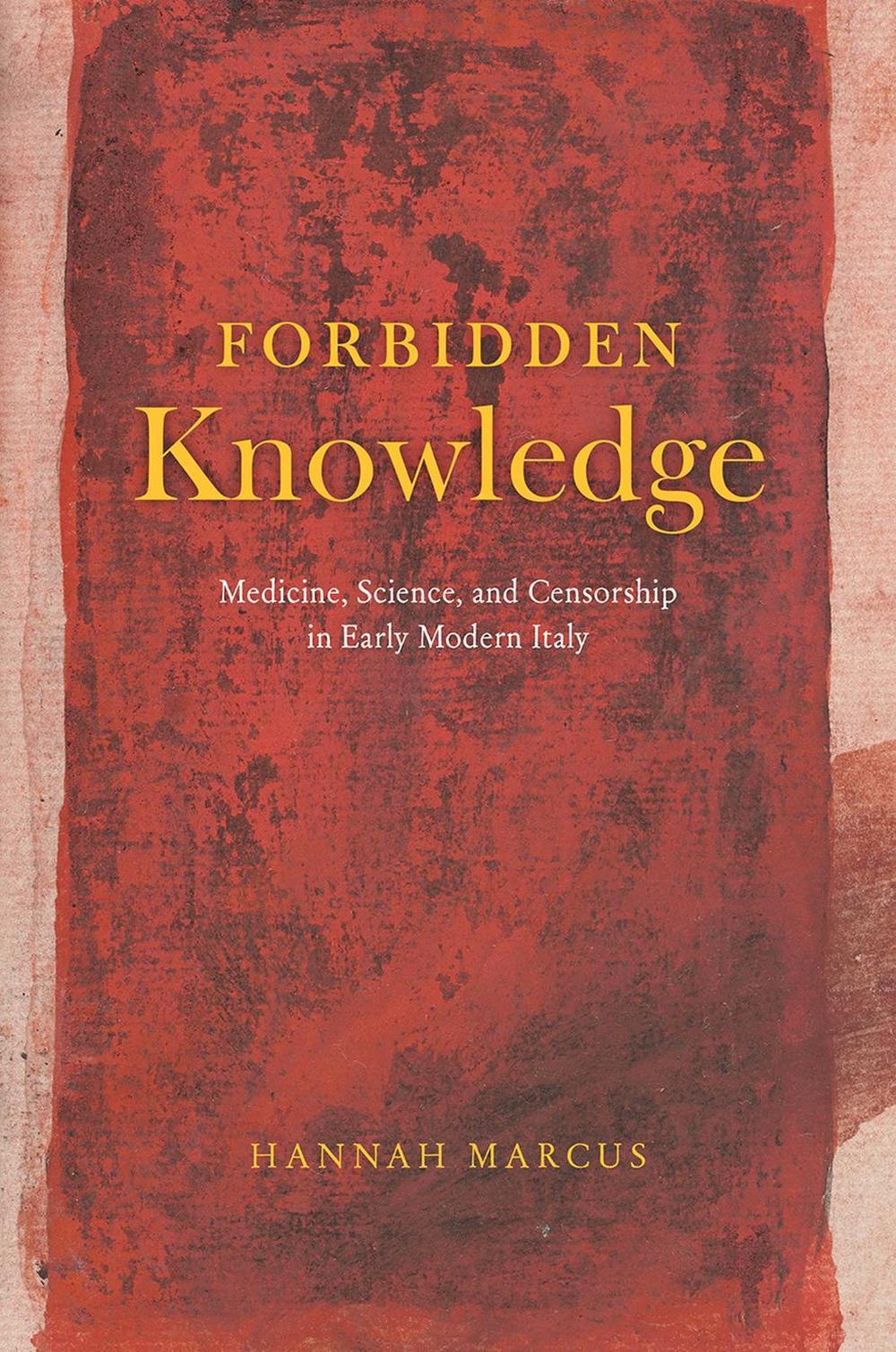 Forbidden Knowledge – Medicine, Science, and Censorship in Early Modern Italy by Hannah Marcus - ISBN: 9780226736587