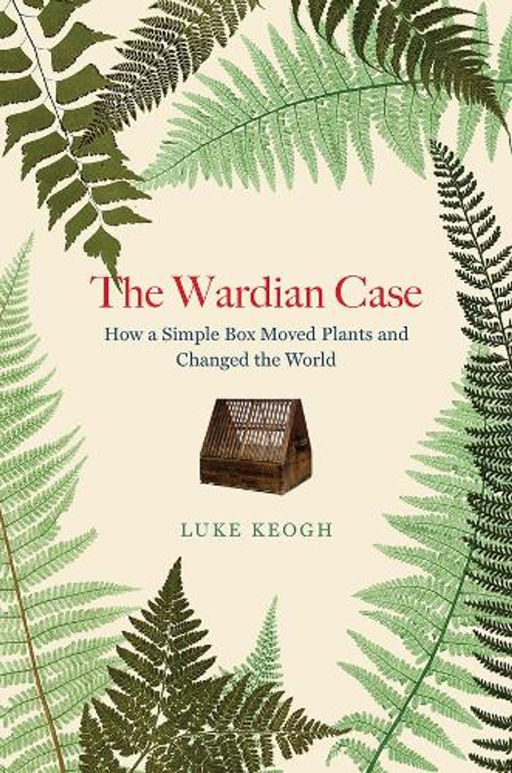 The Wardian Case by Luke Keogh - ISBN: 9780226823973