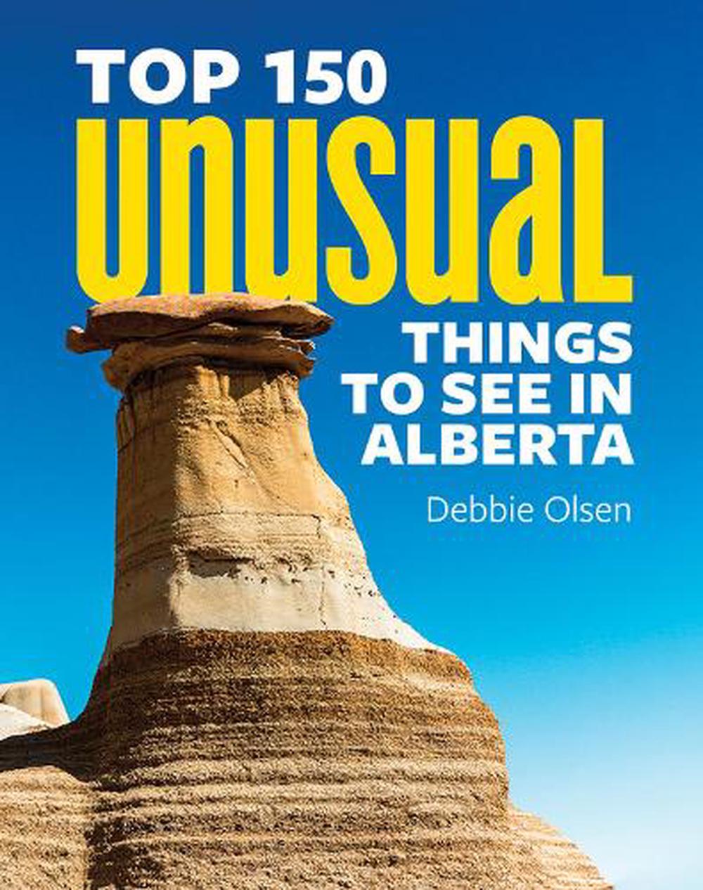 top-150-unusual-things-to-see-in-alberta-by-debbie-olsen-paperback