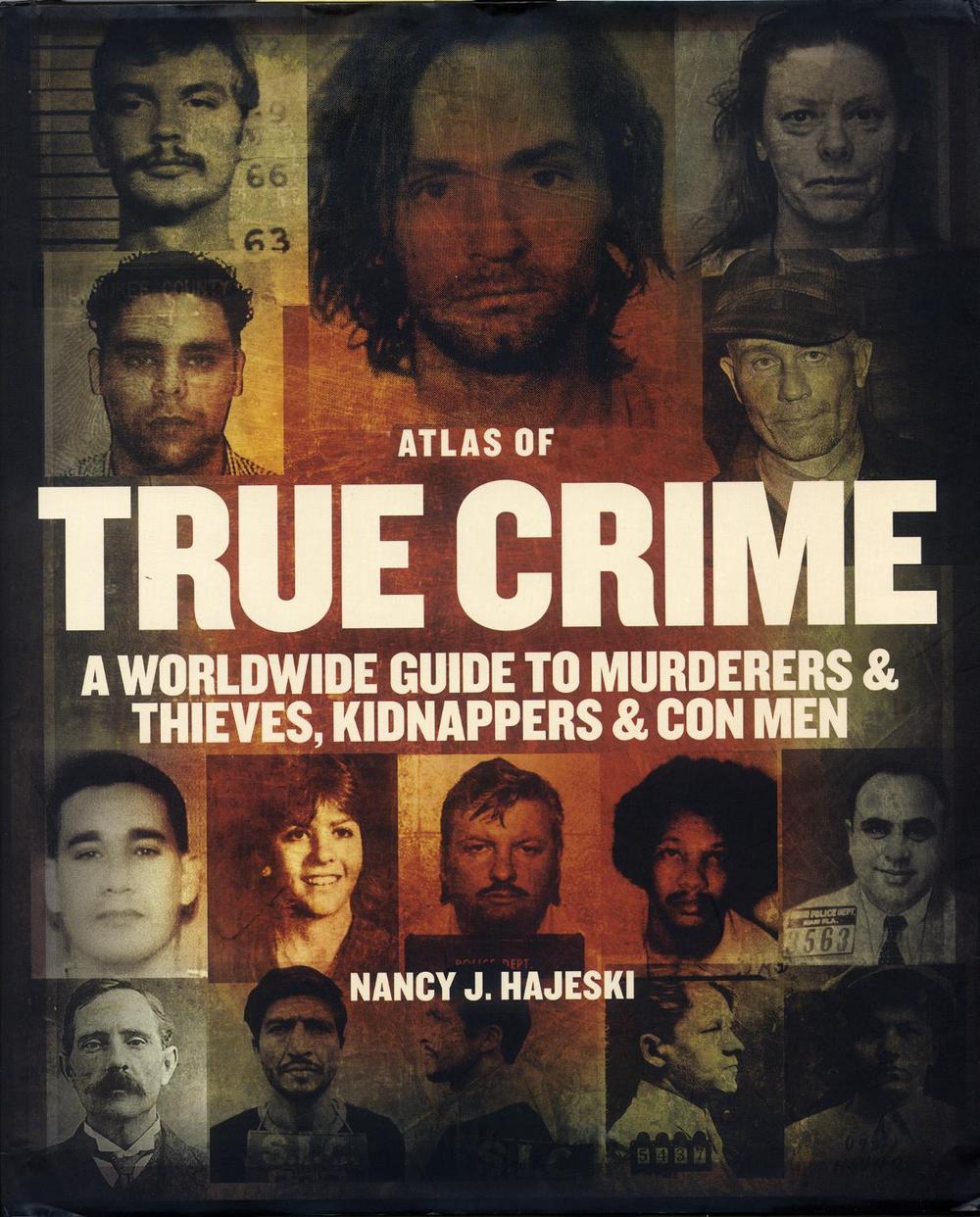 Atlas of True Crime: A Worldwide Guide to Murderers and Thieves, Kidnappers and Con Men by Nancy J. Hajeski - ISBN: 9780228104759