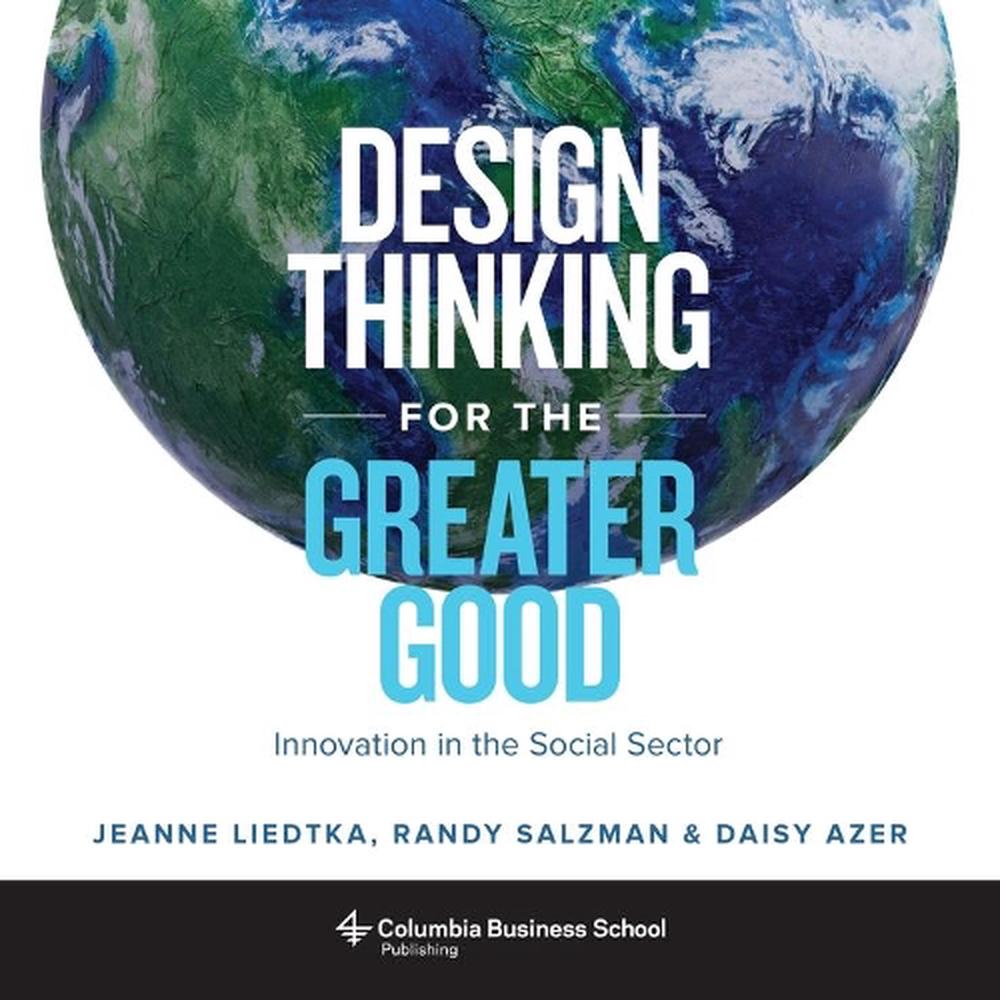 Design Thinking for the Greater Good by Jeanne Liedtka - ISBN: 9780231179522