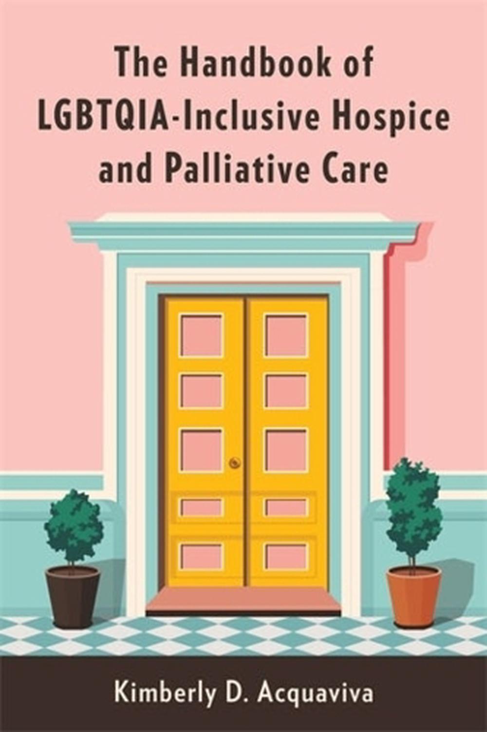 The Handbook of LGBTQIA-Inclusive Hospice and Palliative Care, 9780231206433