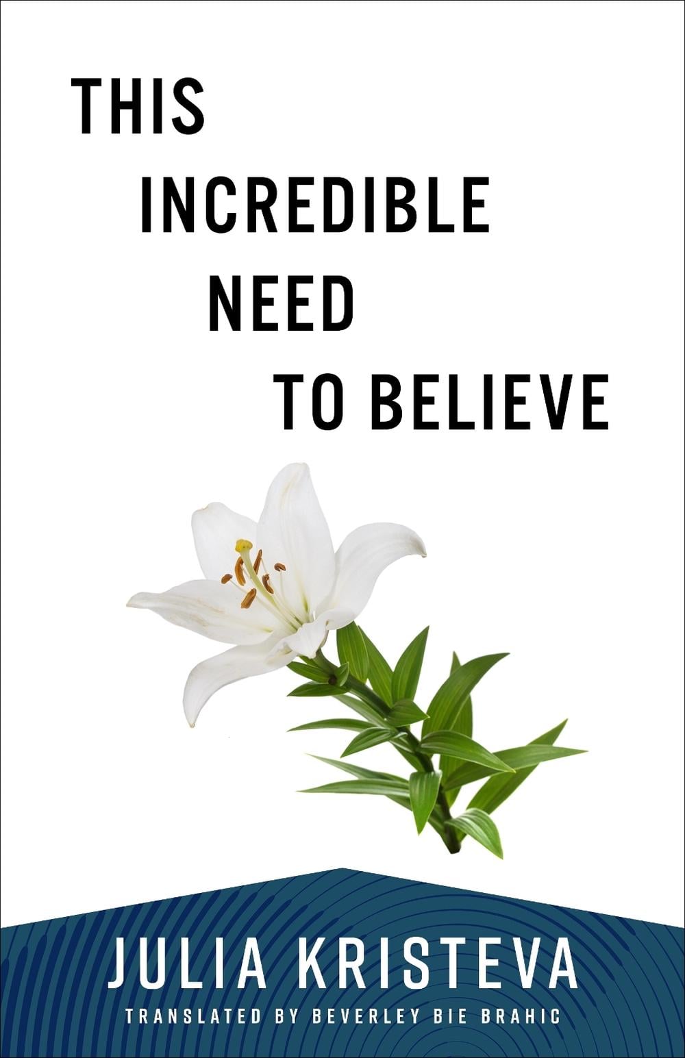 This Incredible Need to Believe by Julia Kristeva - ISBN: 9780231219044