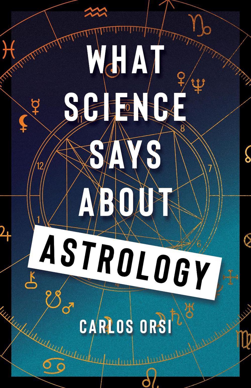 What Science Says About Astrology by Carlos Orsi - ISBN: 9780231221399