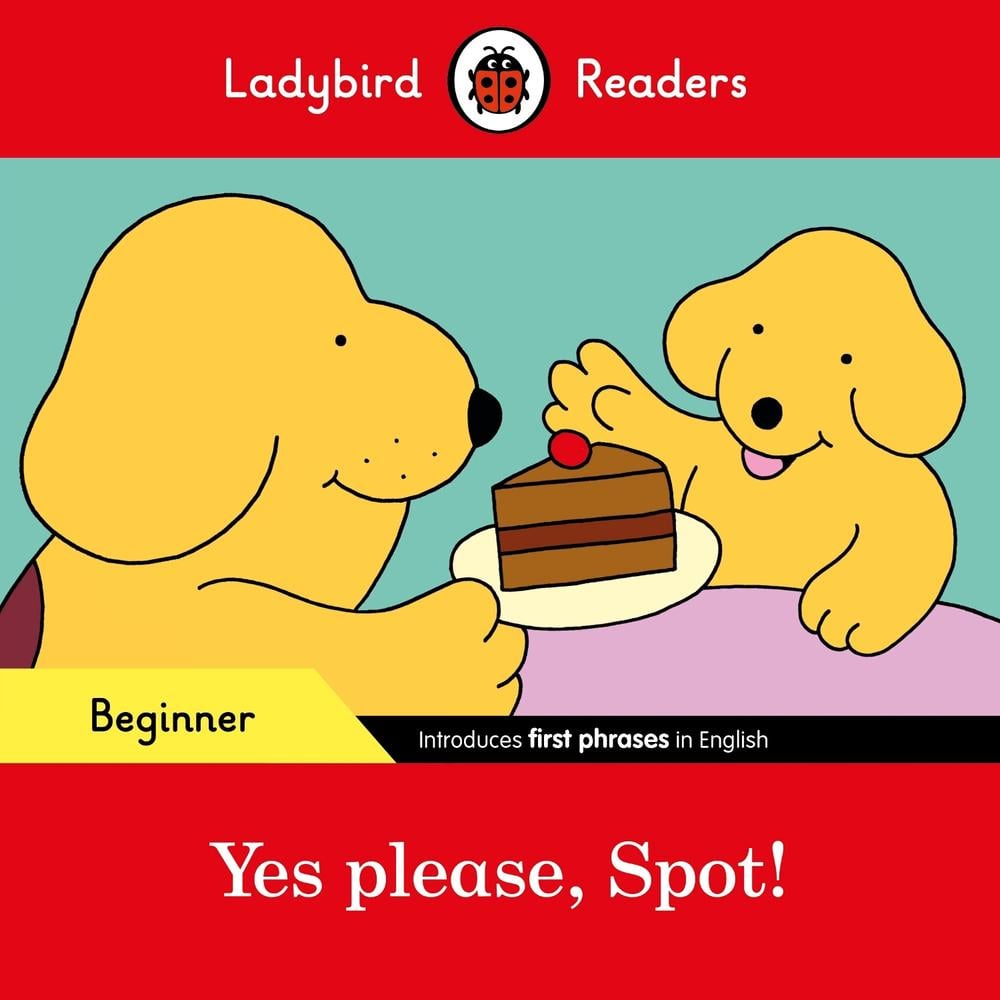 Ladybird Readers Beginner Level - Spot - Yes please, Spot! (ELT Graded Reader) by Ladybird - ISBN: 9780241319420