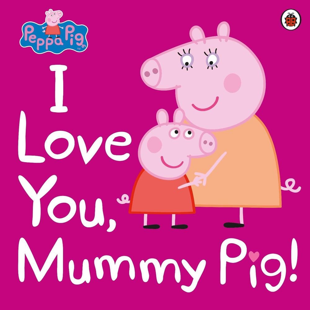 Peppa Pig: I Love You, Mummy Pig by Peppa Pig - ISBN: 9780241321508