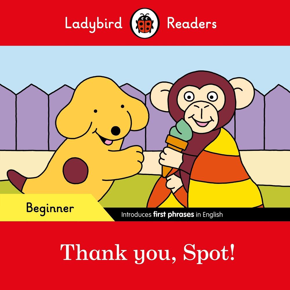 Ladybird Readers Beginner Level - Spot - Thank you, Spot! (ELT Graded Reader) by Ladybird - ISBN: 9780241365496