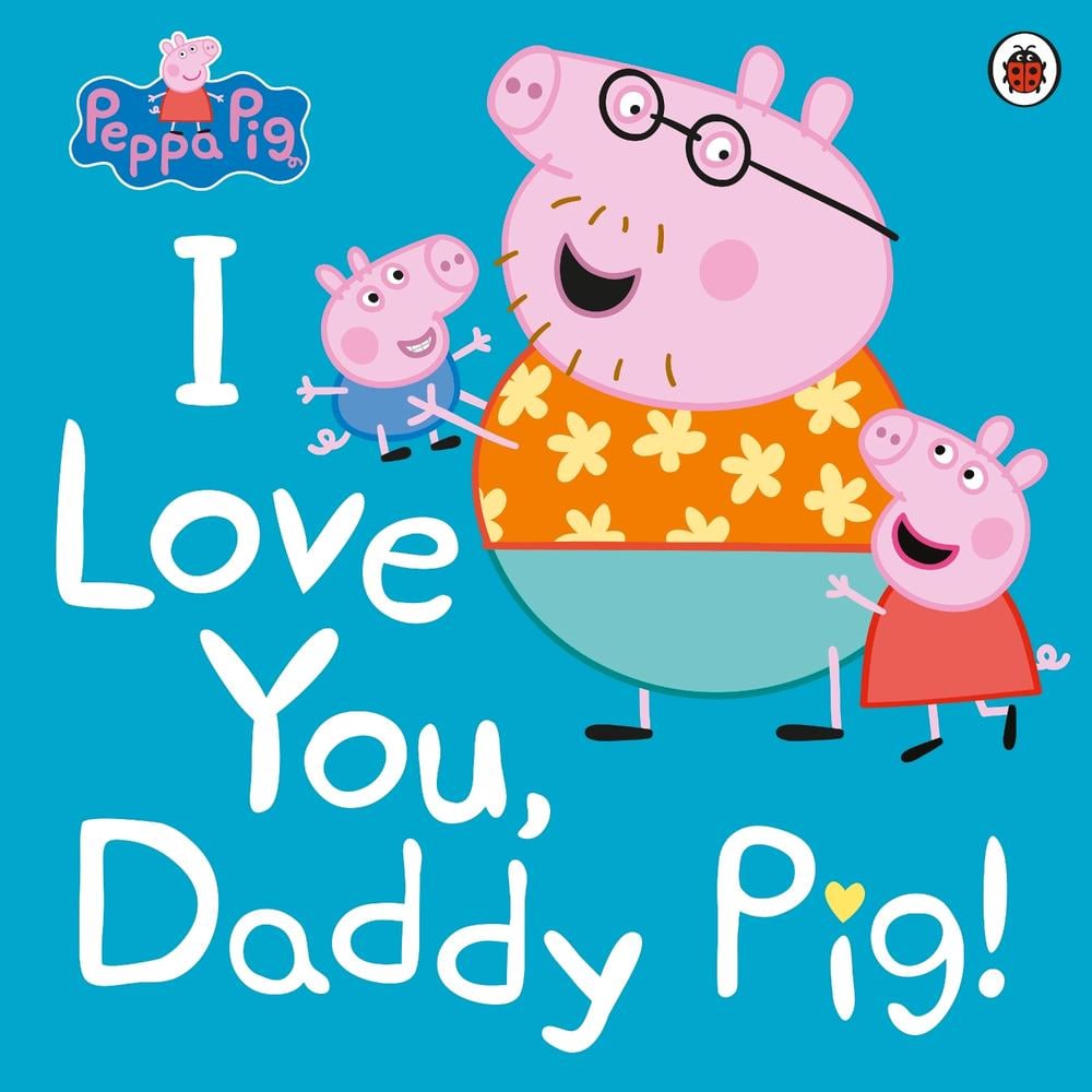 Peppa Pig: I Love You, Daddy Pig by Peppa Pig - ISBN: 9780241371572