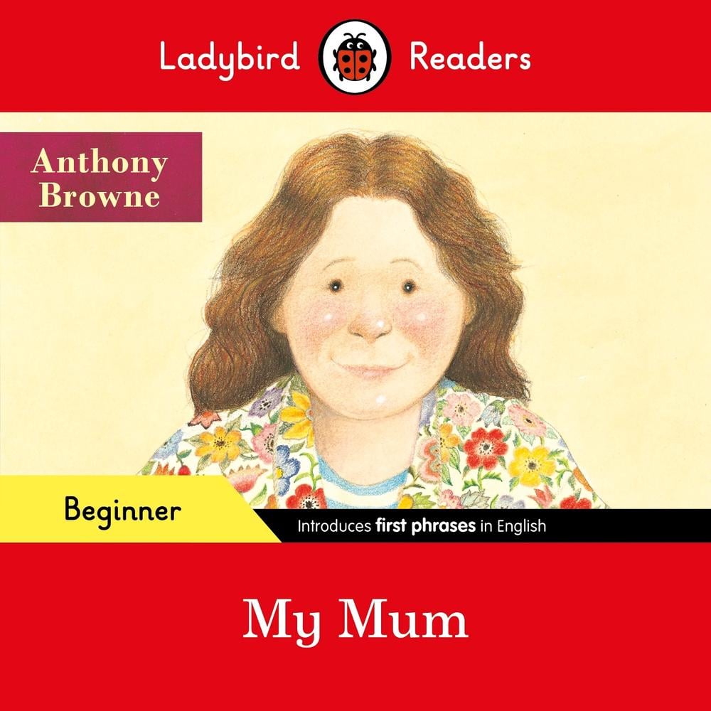 Ladybird Readers Beginner Level - Anthony Browne - My Mum (ELT Graded Reader) by Anthony Browne - ISBN: 9780241475515