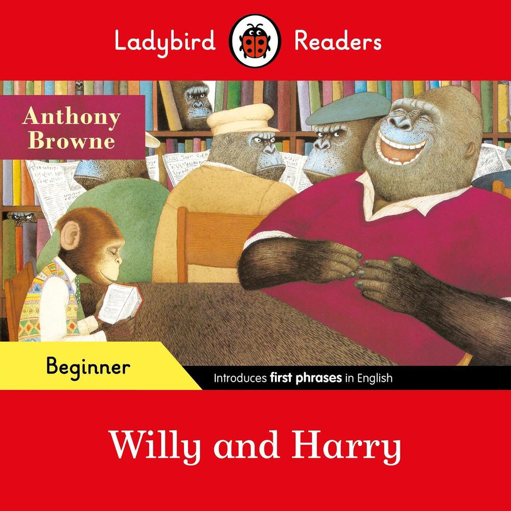 Ladybird Readers Beginner Level - Anthony Browne - Willy and Harry (ELT Graded Reader) by Anthony Browne - ISBN: 9780241475522