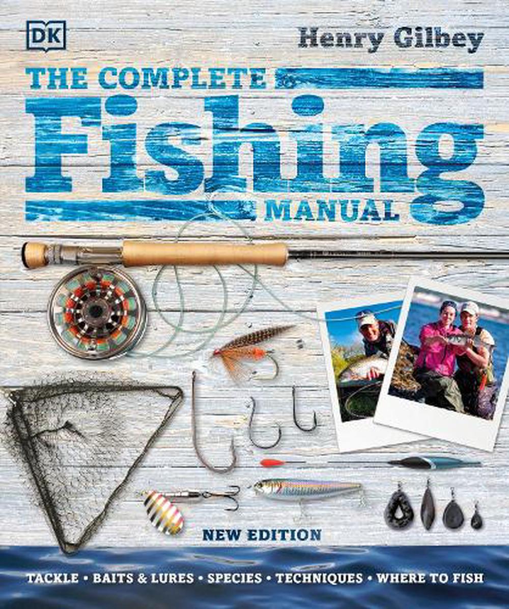The Complete Fishing Manual: Tackle * Baits and Lures * Species * Techniques * Where to Fish [Book]