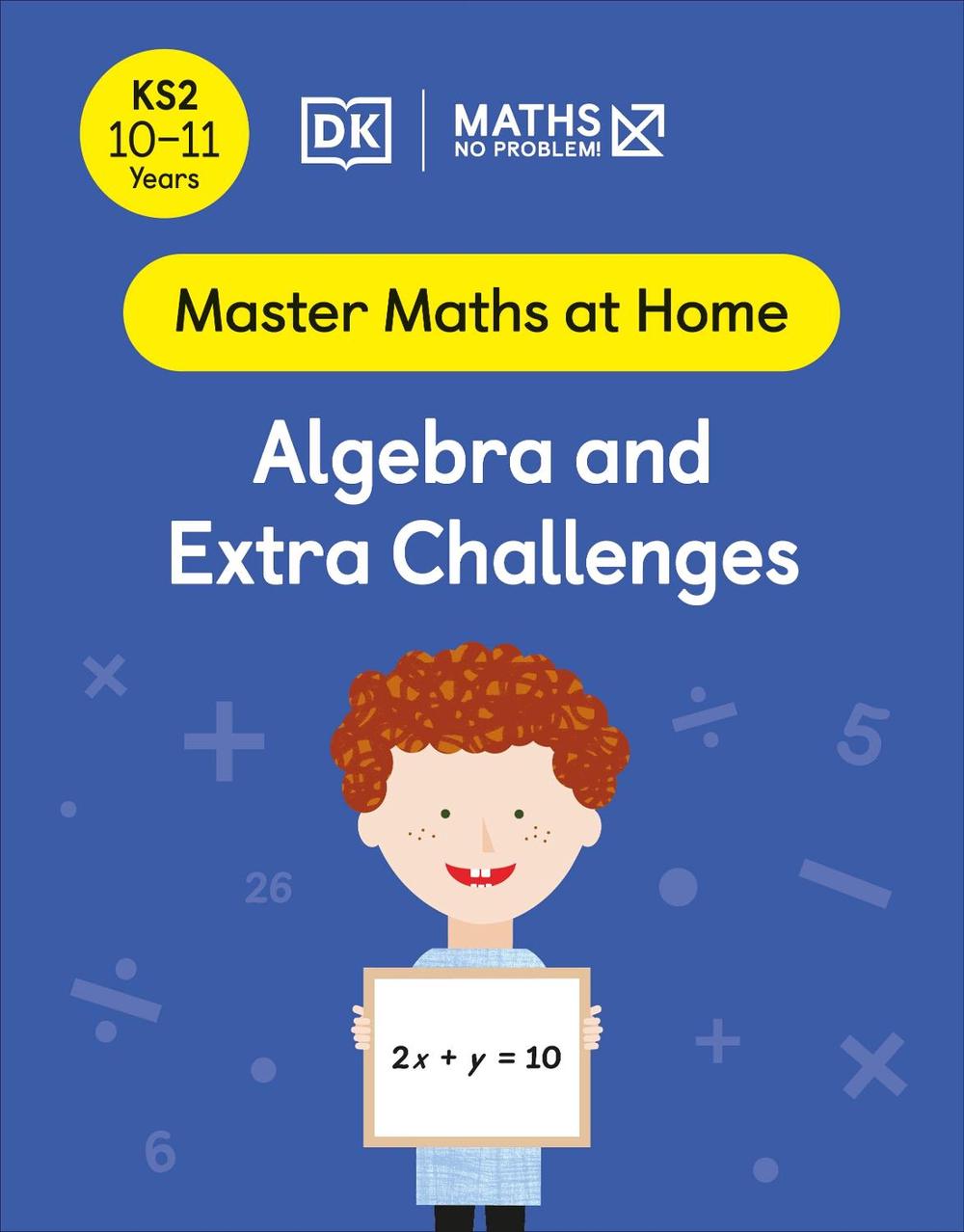 Maths — No Problem! Algebra and Extra Challenges, Ages 10-11 (Key Stage 2) by Maths — No Problem! - ISBN: 9780241539545