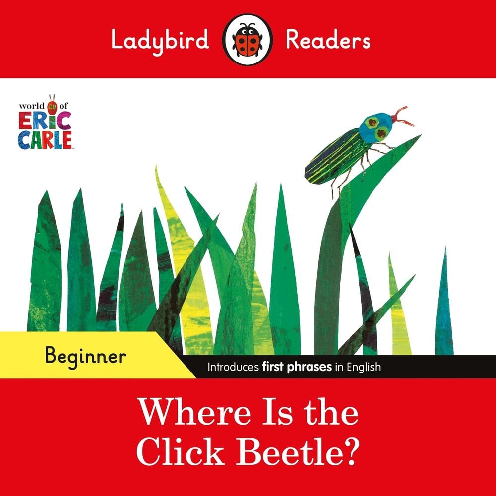 Ladybird Readers Beginner Level - Eric Carle - Where Is the Click Beetle? (ELT Graded Reader) by Eric Carle - ISBN: 9780241587638