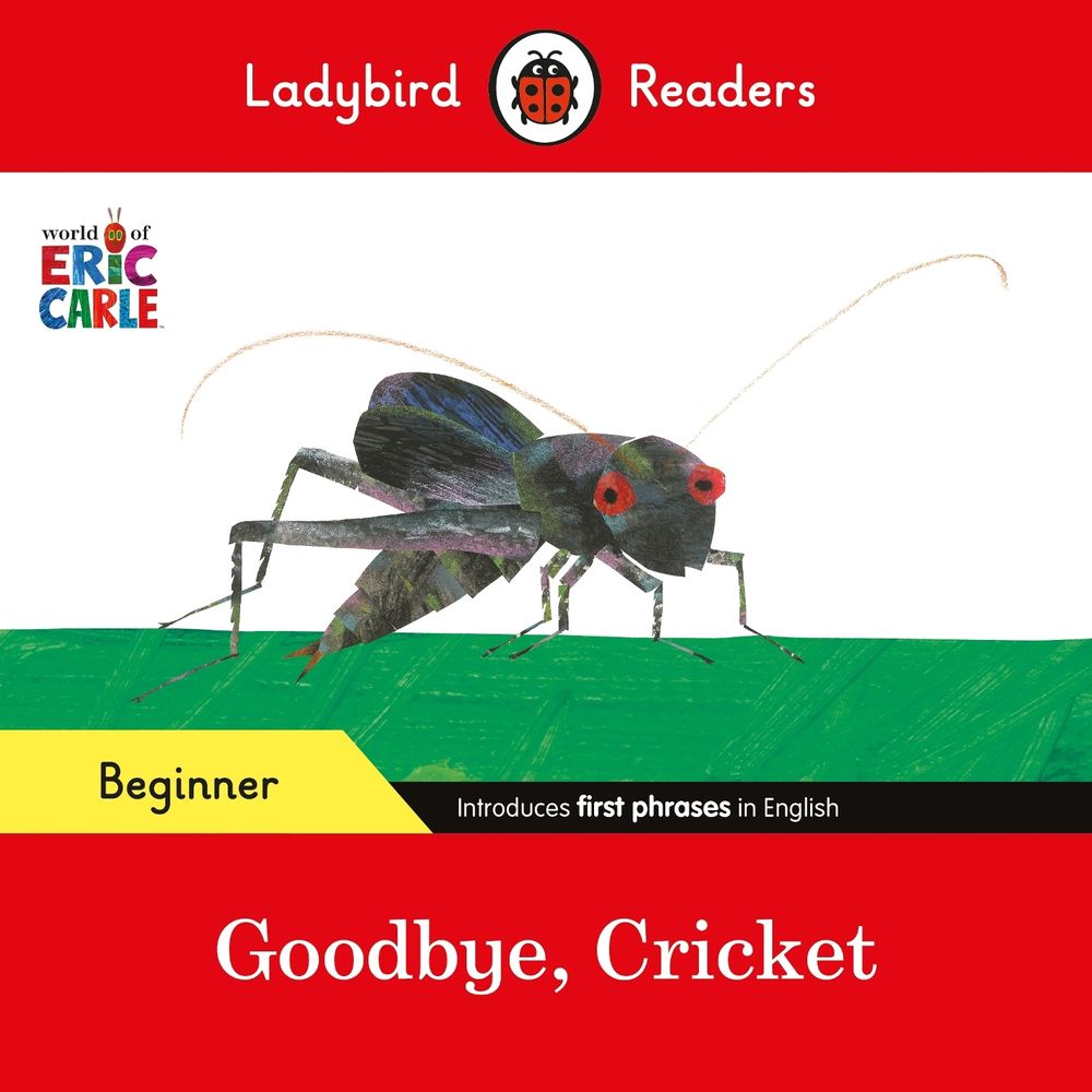 Ladybird Readers Beginner Level - Eric Carle - Goodbye, Cricket (ELT Graded Reader) by Eric Carle - ISBN: 9780241587690