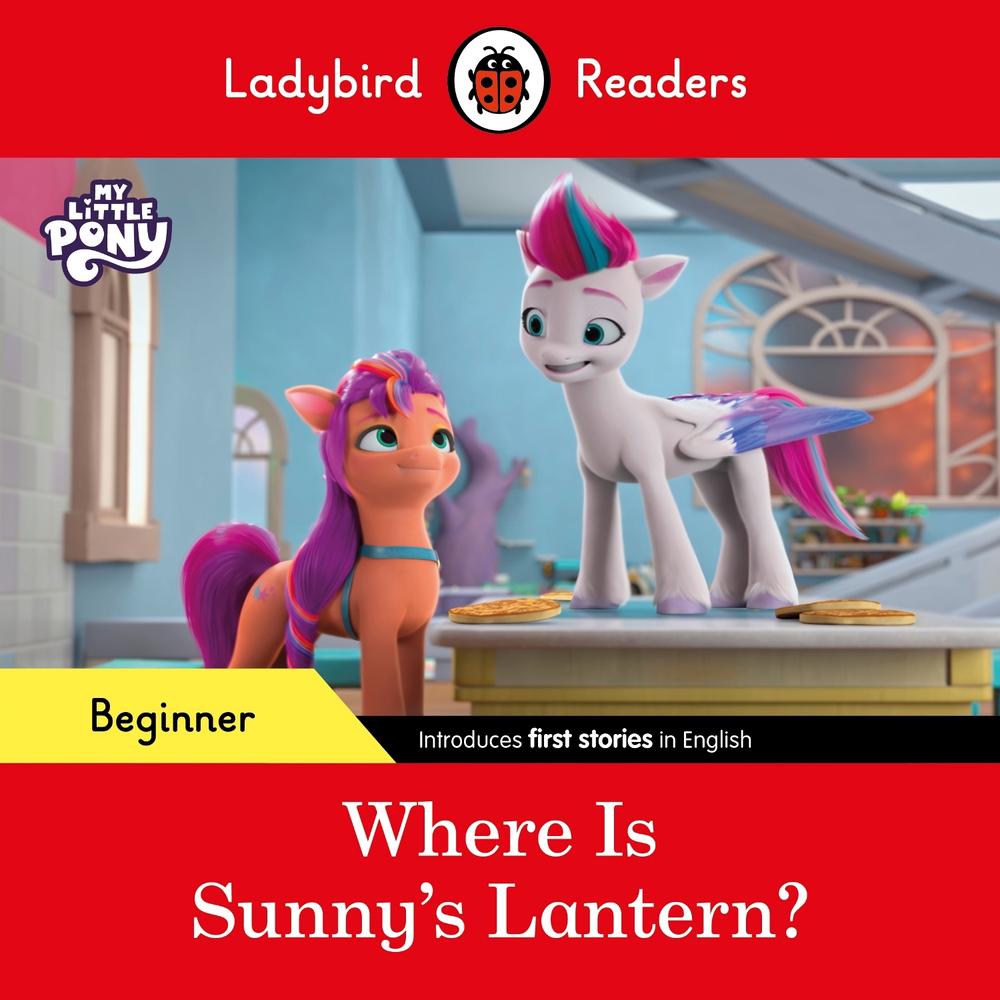 Ladybird Readers Beginner Level – My Little Pony – Where is Sunny’s Lantern? (ELT Graded Reader) by Ladybird - ISBN: 9780241616857