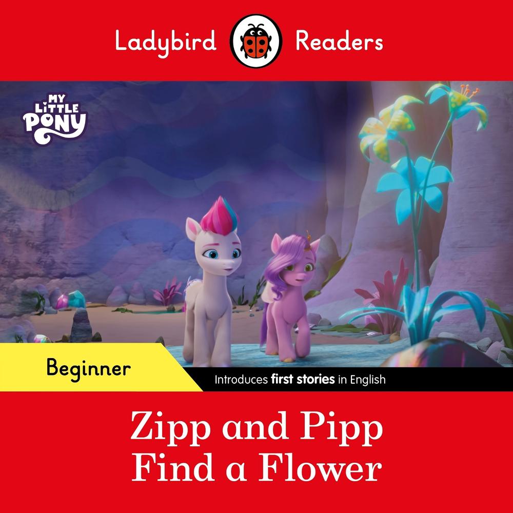 Ladybird Readers Beginner Level – My Little Pony – Zipp and Pipp Find a Flower (ELT Graded Reader) by Ladybird - ISBN: 9780241616932