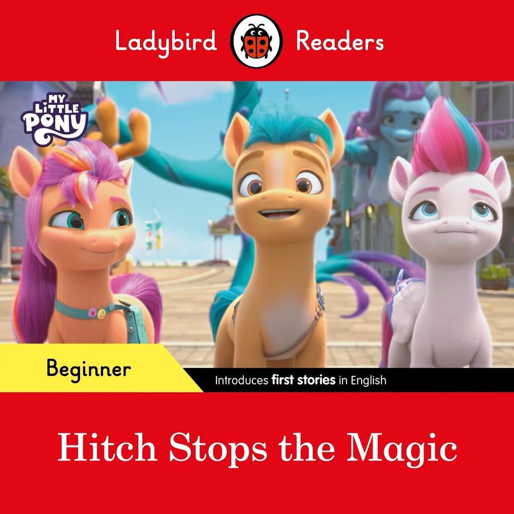 Ladybird Readers Beginner Level – My Little Pony – Hitch Stops the Magic (ELT Graded Reader) by Ladybird - ISBN: 9780241616970