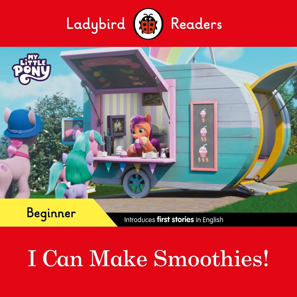 Ladybird Readers Beginner Level – My Little Pony – I Can Make Smoothies! (ELT Graded Reader) by Ladybird - ISBN: 9780241617014
