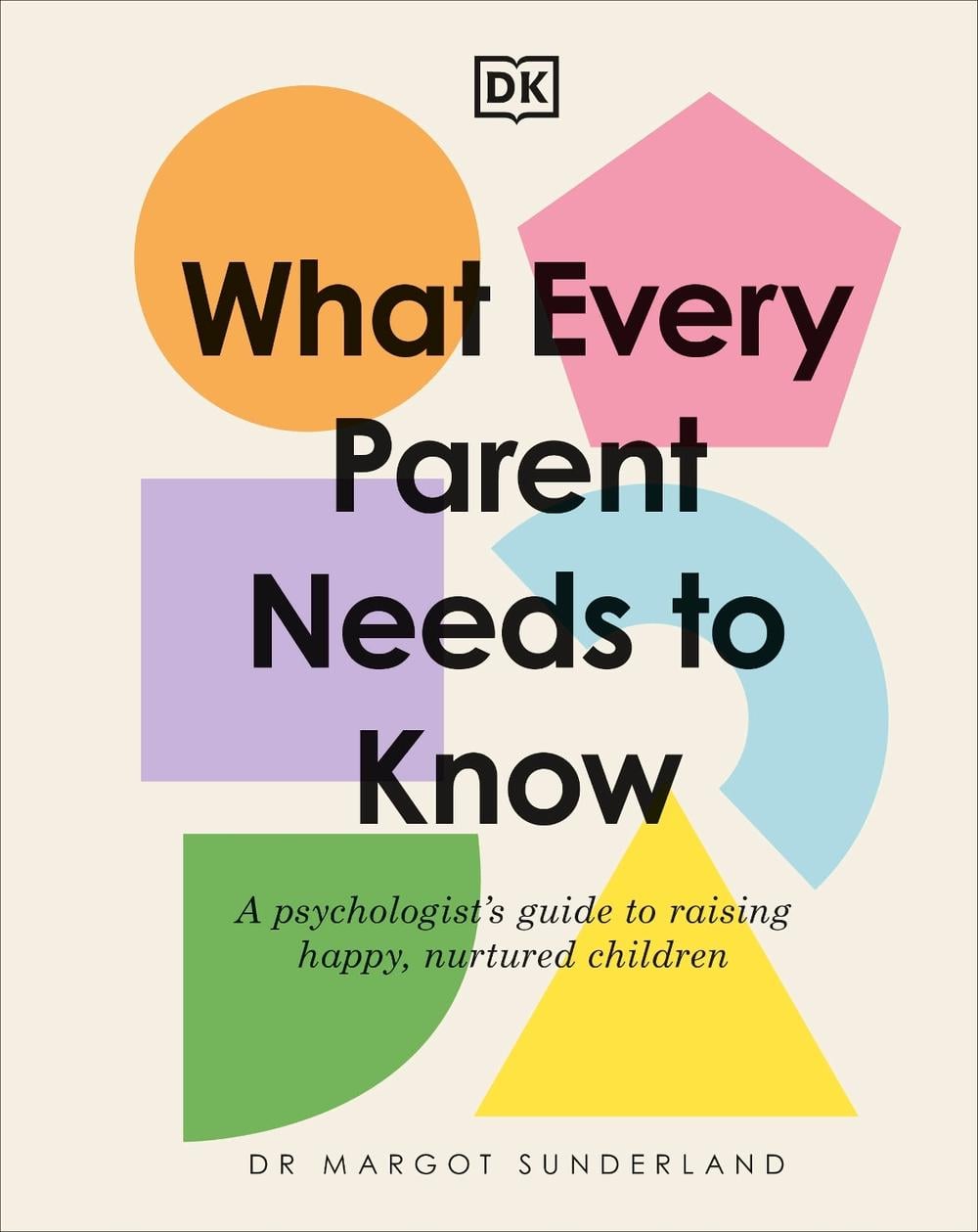 What Every Parent Needs to Know by Margot Sunderland - ISBN: 9780241621486