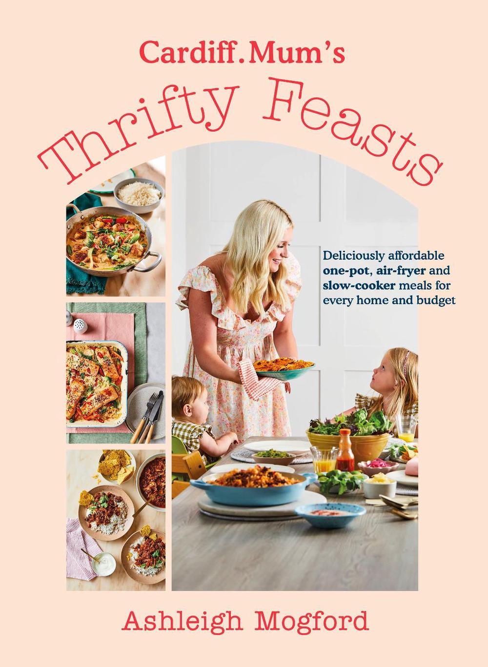 Cardiff Mum’s Thrifty Feasts by Ashleigh Mogford - ISBN: 9780241663523