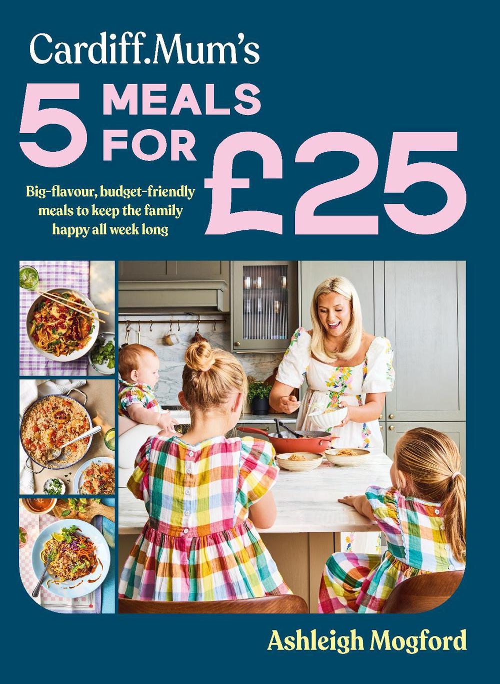 Cardiff Mum’s 5 Meals For £25 by Ashleigh Mogford - ISBN: 9780241690697