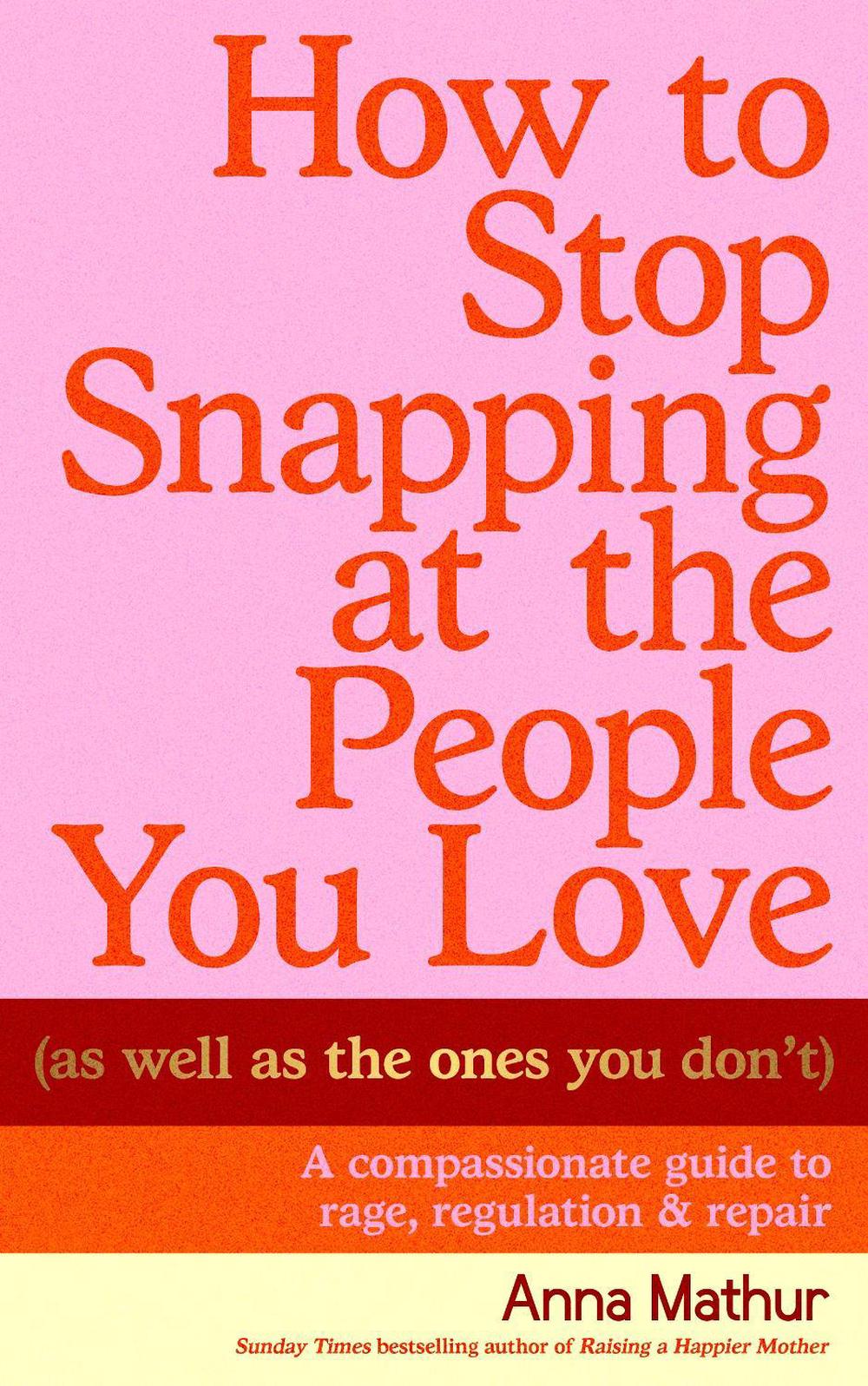How to Stop Snapping at the People You Love (As Well As the Ones You Don’t) by Anna Mathur - ISBN: 9780241707210