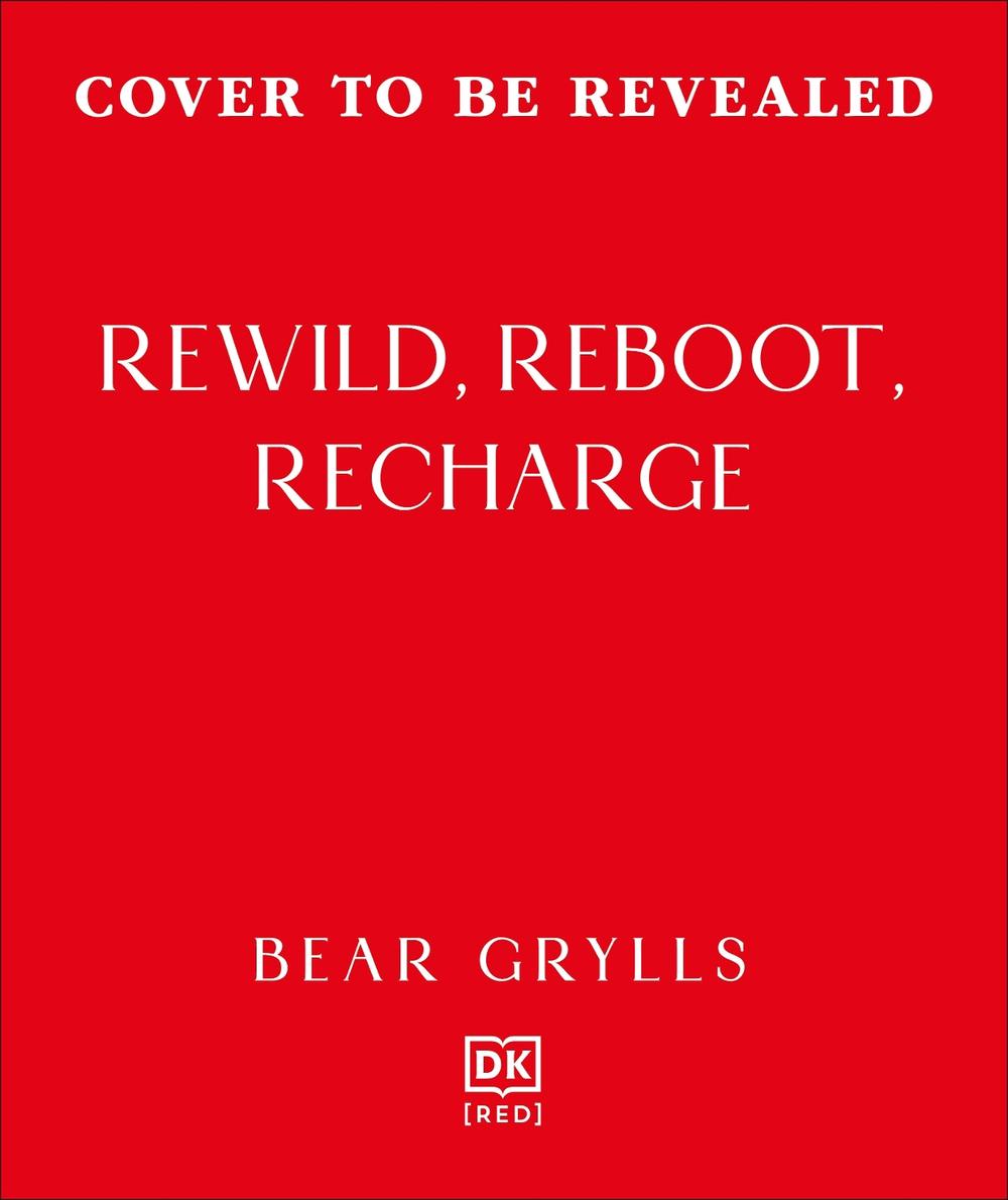 Rewild, Reboot, Recharge by Bear Grylls - ISBN: 9780241725375