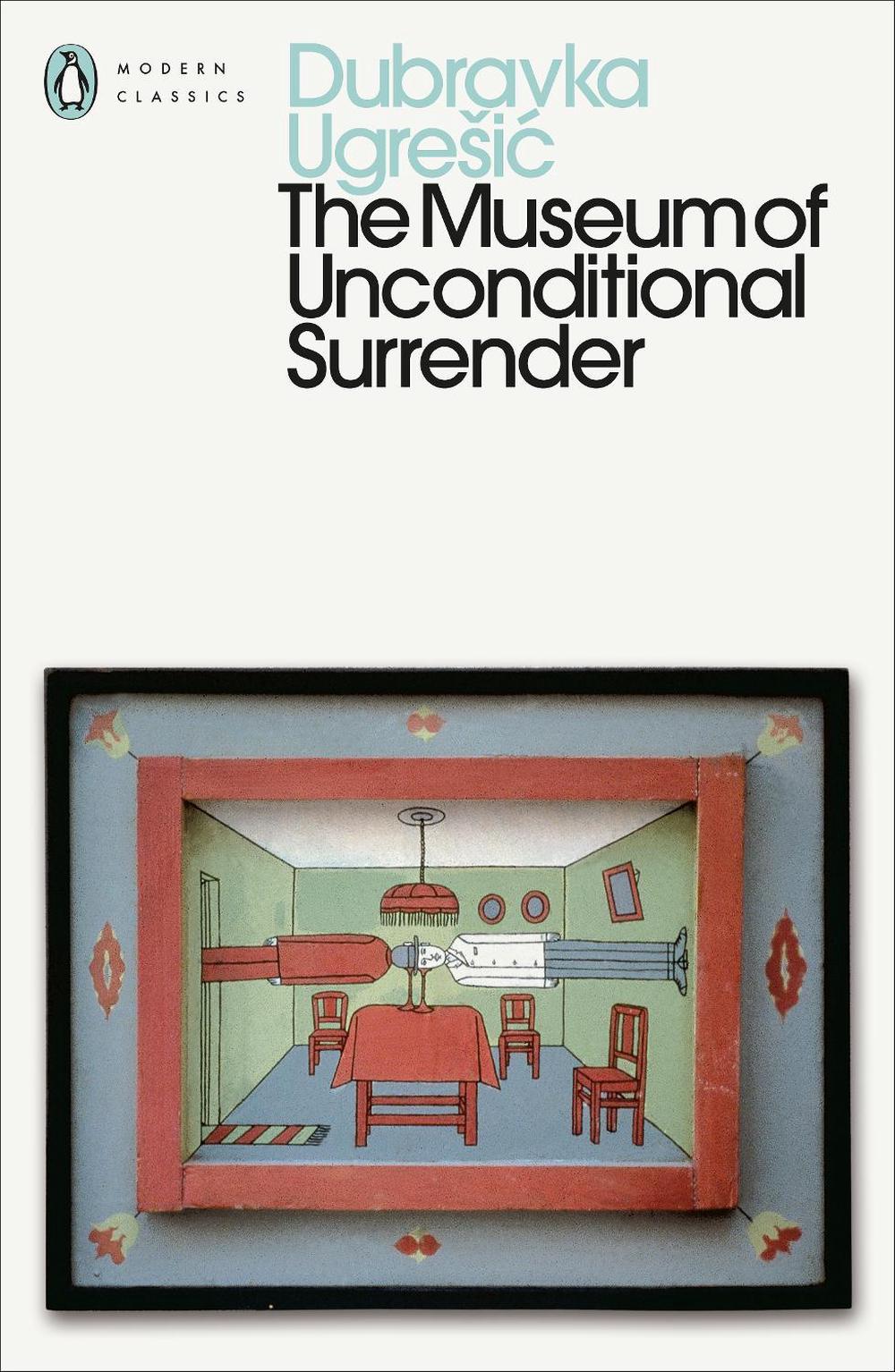 The Museum of Unconditional Surrender by Dubravka Ugresic - ISBN: 9780241805688