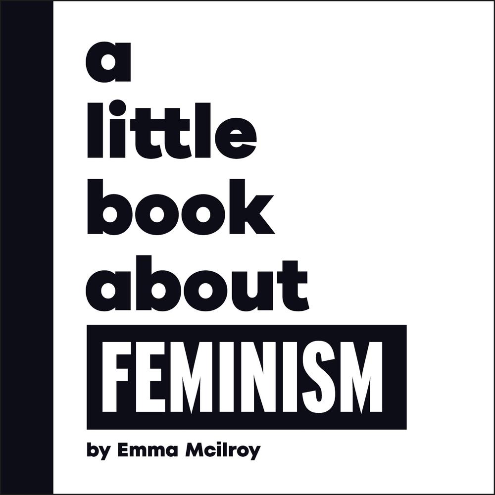 A Little Book About Feminism by Emma Mcilroy - ISBN: 9780241807873