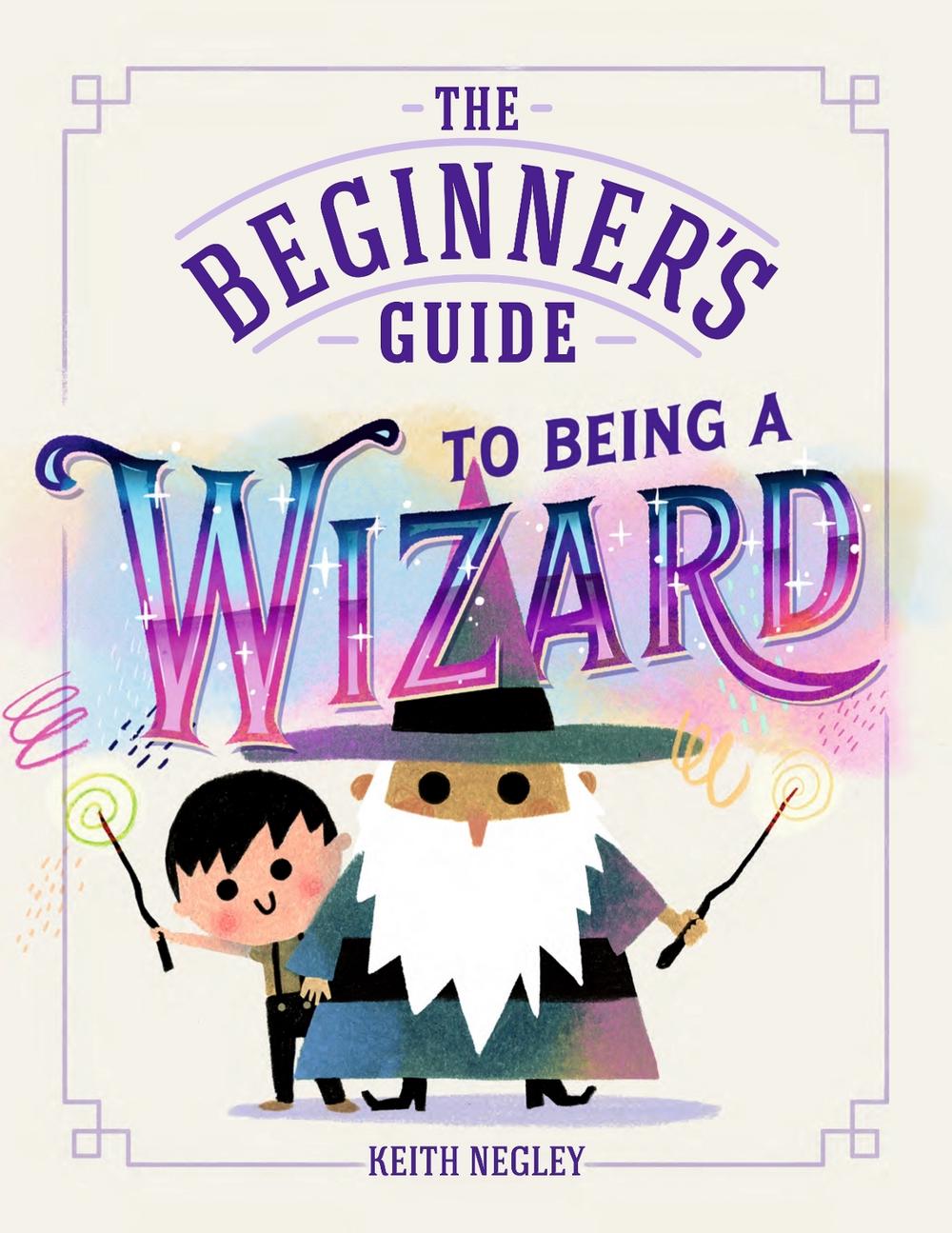The Beginner's Guide to Being a Wizard by Keith Negley - ISBN: 9780241829981