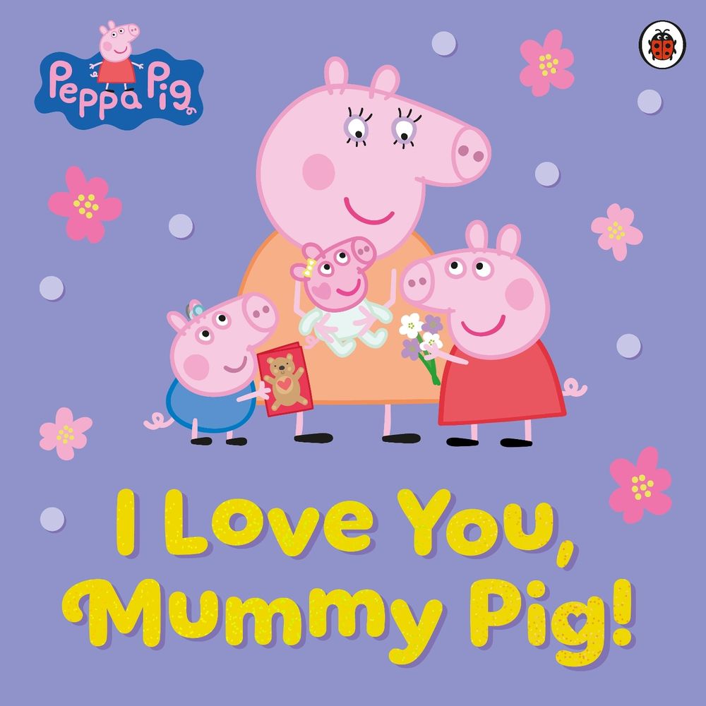Peppa Pig: I Love You, Mummy Pig! by Peppa Pig - ISBN: 9780241848869