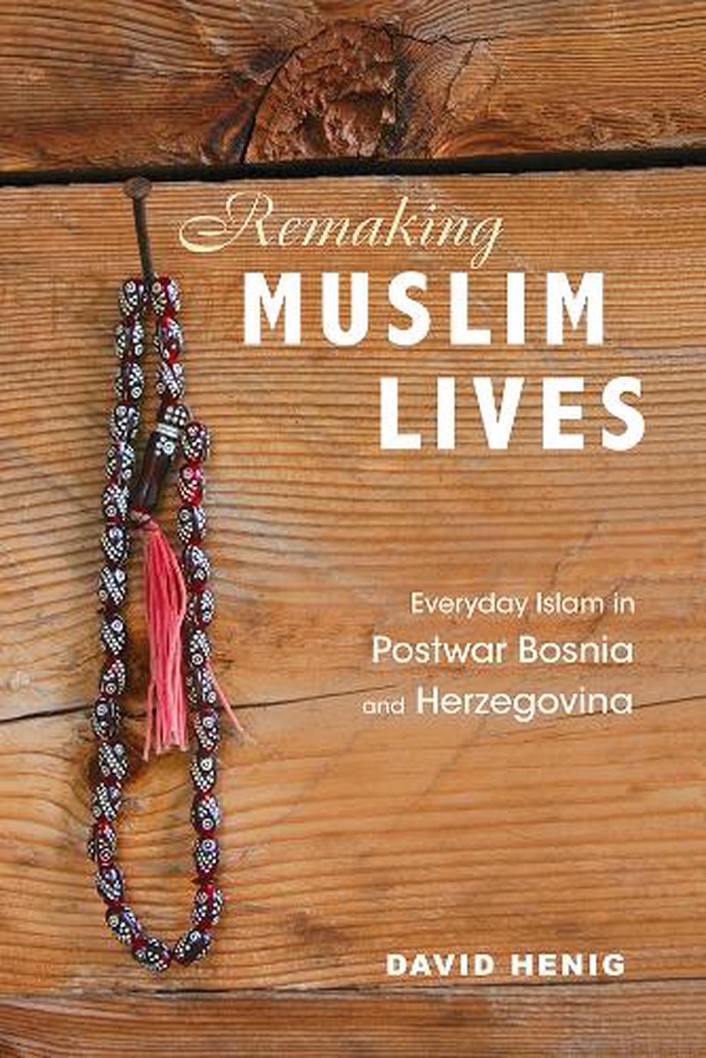 Remaking Muslim Lives by David Henig - ISBN: 9780252043291