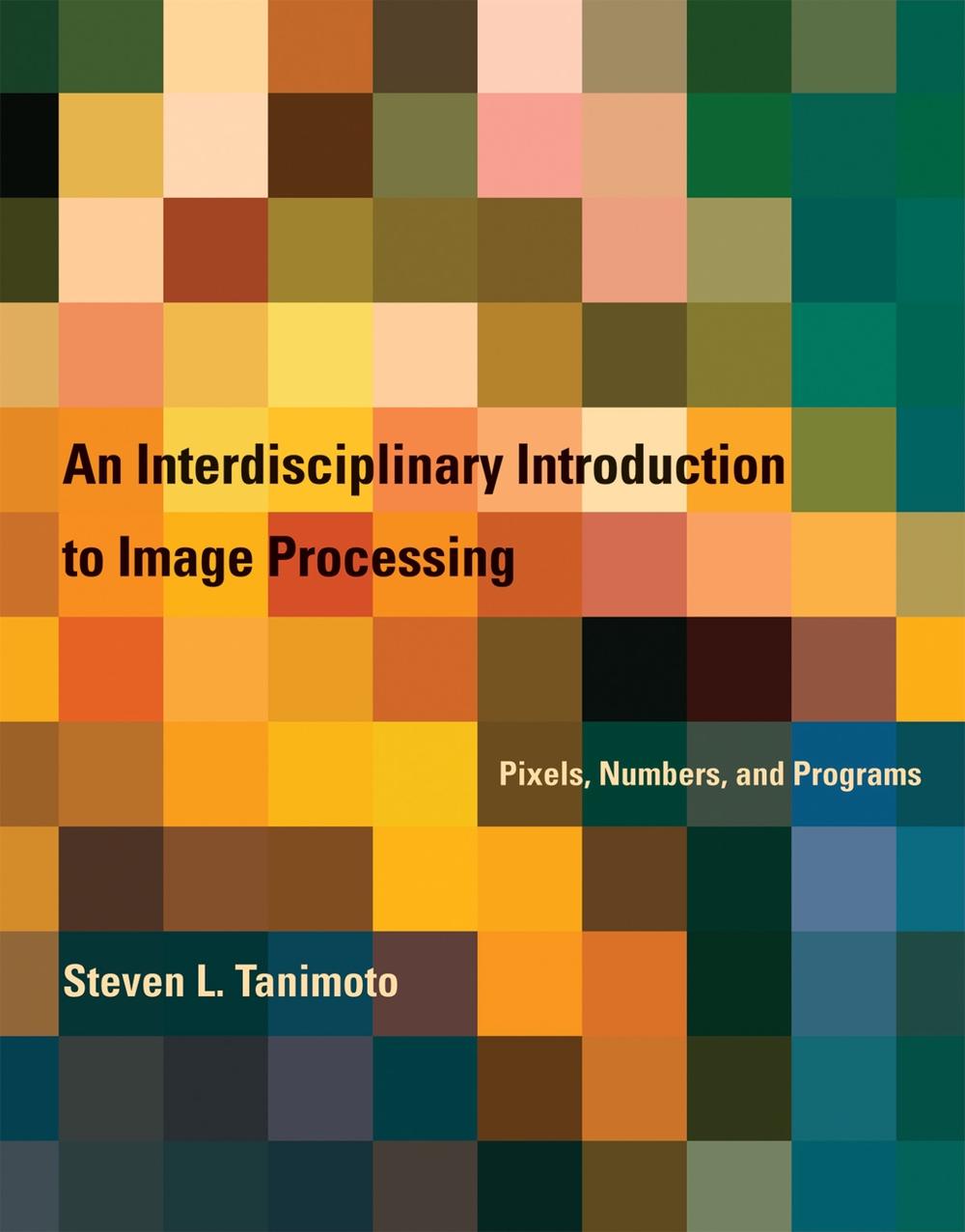 An Interdisciplinary Introduction to Image Processing by Steven L. Tanimoto - ISBN: 9780262017169