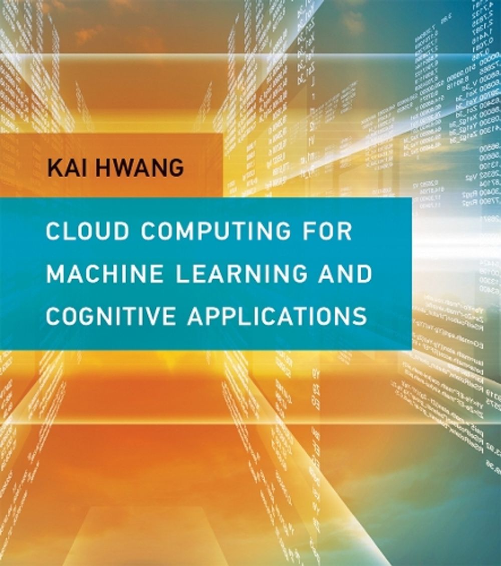 Cloud Computing for Machine Learning and Cognitive Applications by Kai Hwang - ISBN: 9780262036412