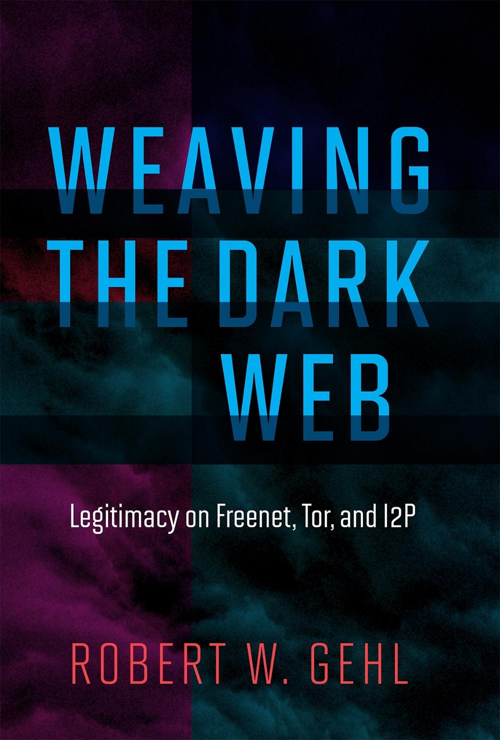 Weaving the Dark Web by Robert W. Gehl - ISBN: 9780262038263