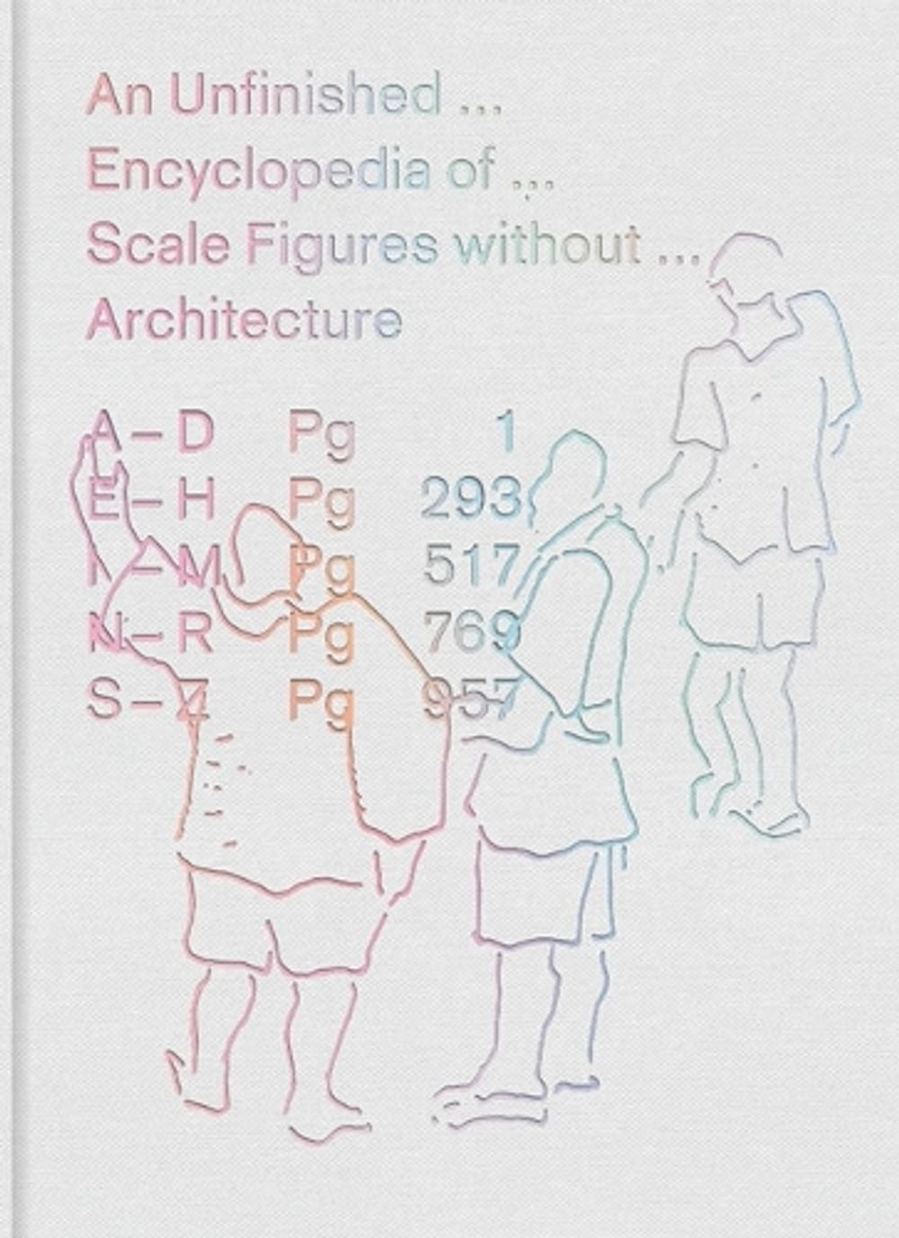 An Unfinished Encyclopedia of Scale Figures without Architecture by Michael Meredith - ISBN: 9780262038676