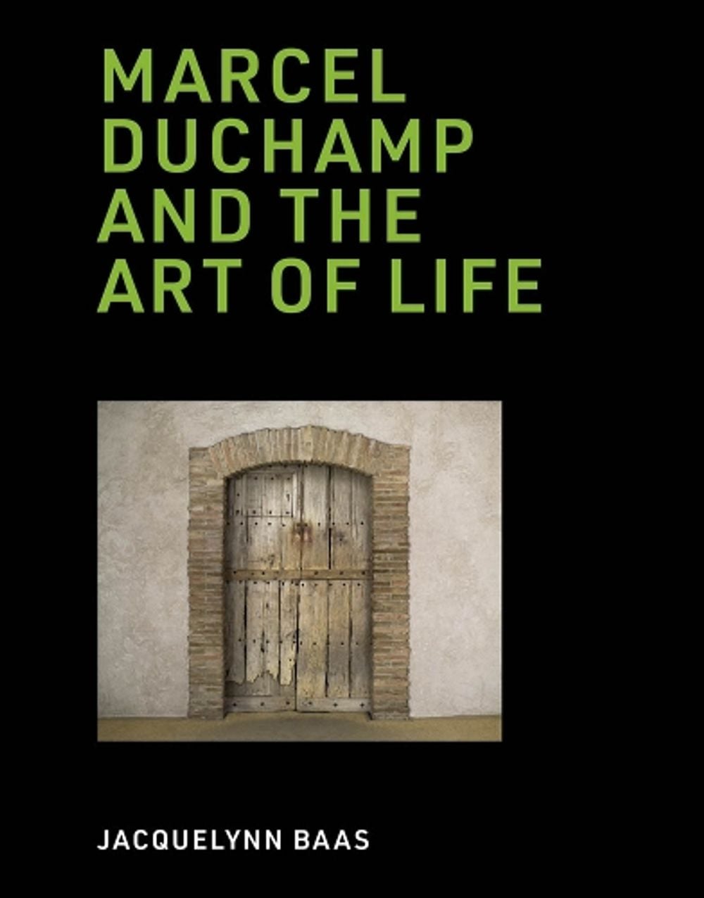 Marcel Duchamp and the Art of Life by Jacquelynn Baas - ISBN: 9780262042741