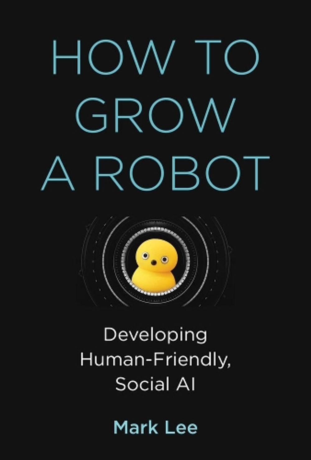 How to Grow a Robot by Mark H. Lee - ISBN: 9780262043731