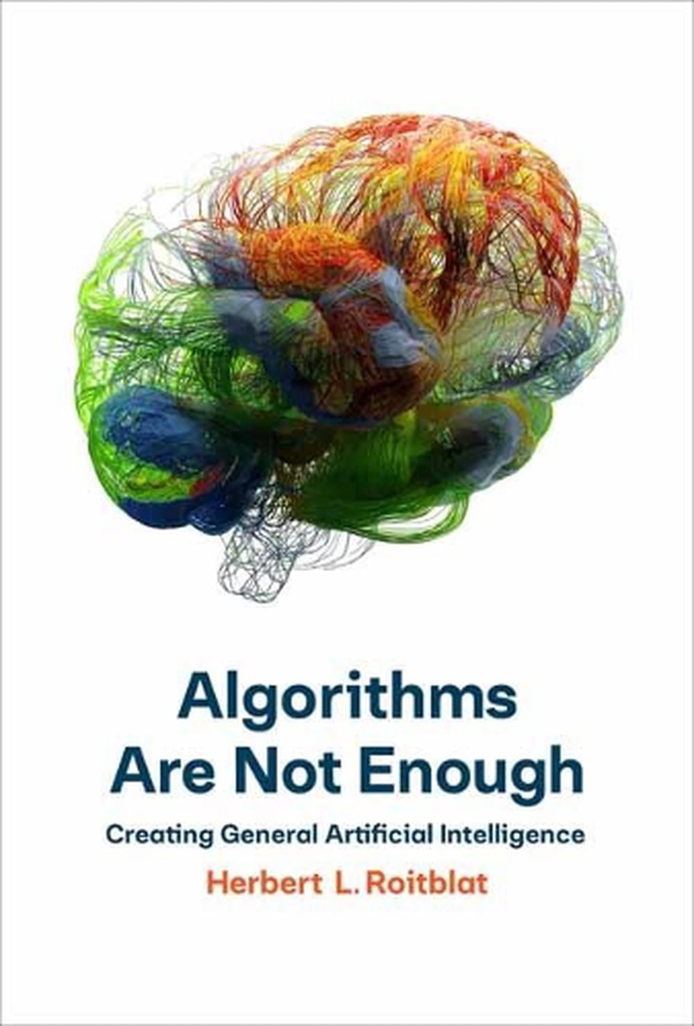 Algorithms Are Not Enough by Herbert L. Roitblat - ISBN: 9780262044127