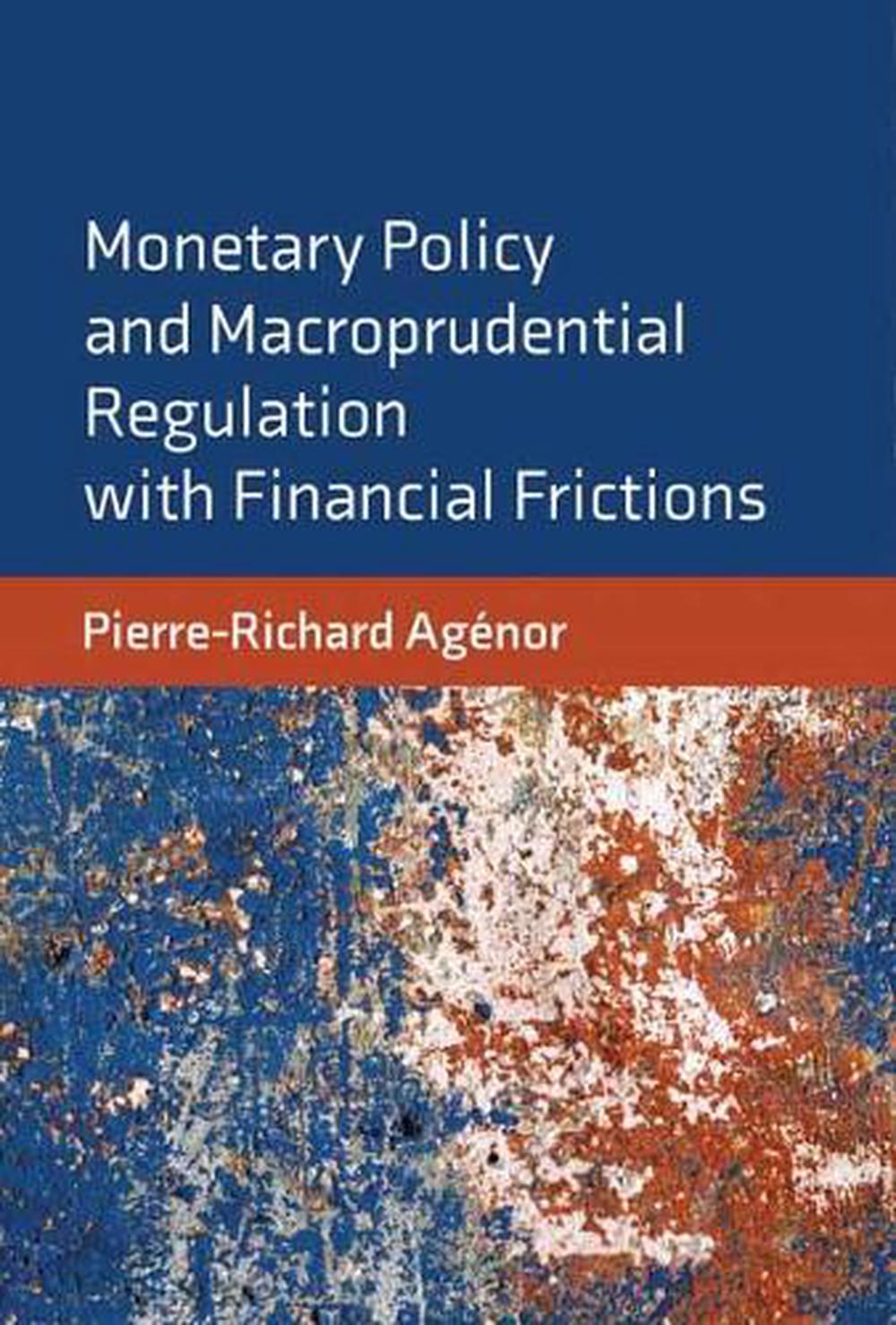 Monetary Policy and Macroprudential Regulation with Financial Frictions by Pierre-Richard Agenor - ISBN: 9780262044226