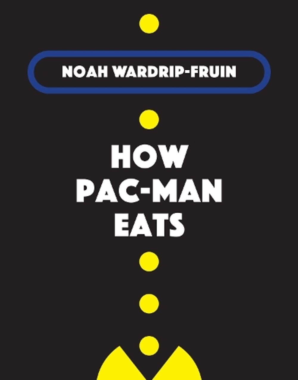 How Pac-Man Eats by Noah Wardrip-Fruin - ISBN: 9780262044653