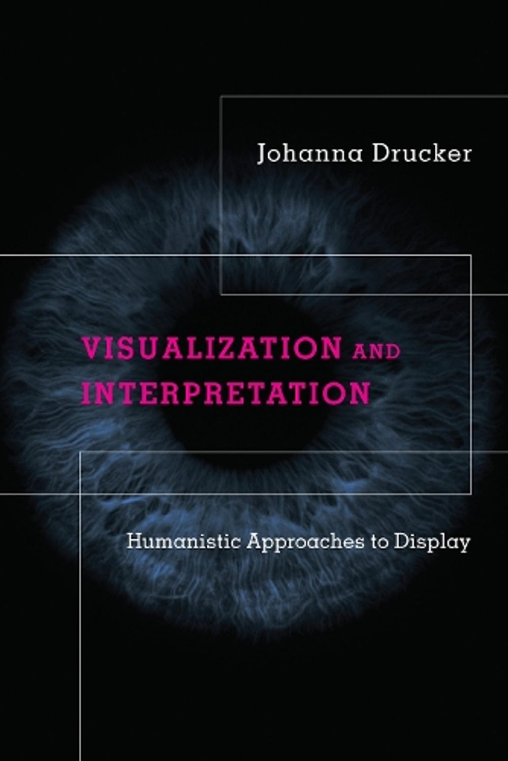 Visualization and Interpretation by Johanna Drucker - ISBN: 9780262044738