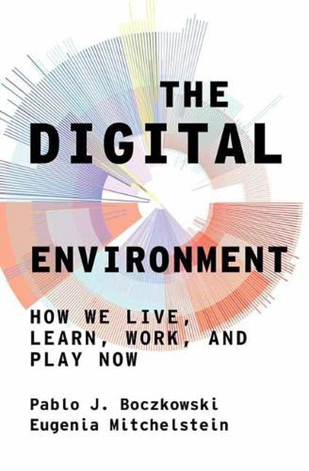 The Digital Environment by Pablo J. Boczkowski - ISBN: 9780262046190