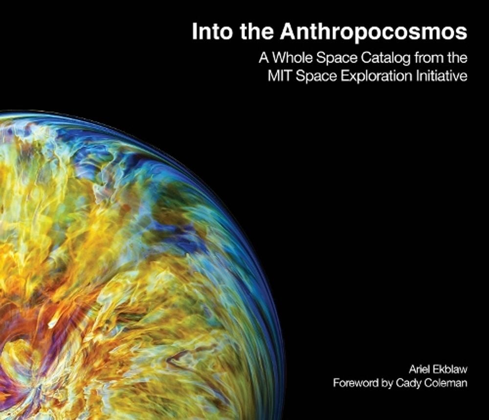 Into the Anthropocosmos by Ariel Ekblaw - ISBN: 9780262046374